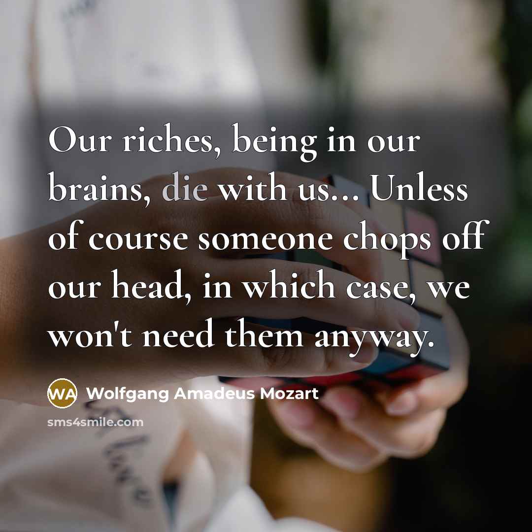 “Our riches, being in our brains, die with us... Unless…” quote by Wolfgang Amadeus Mozart