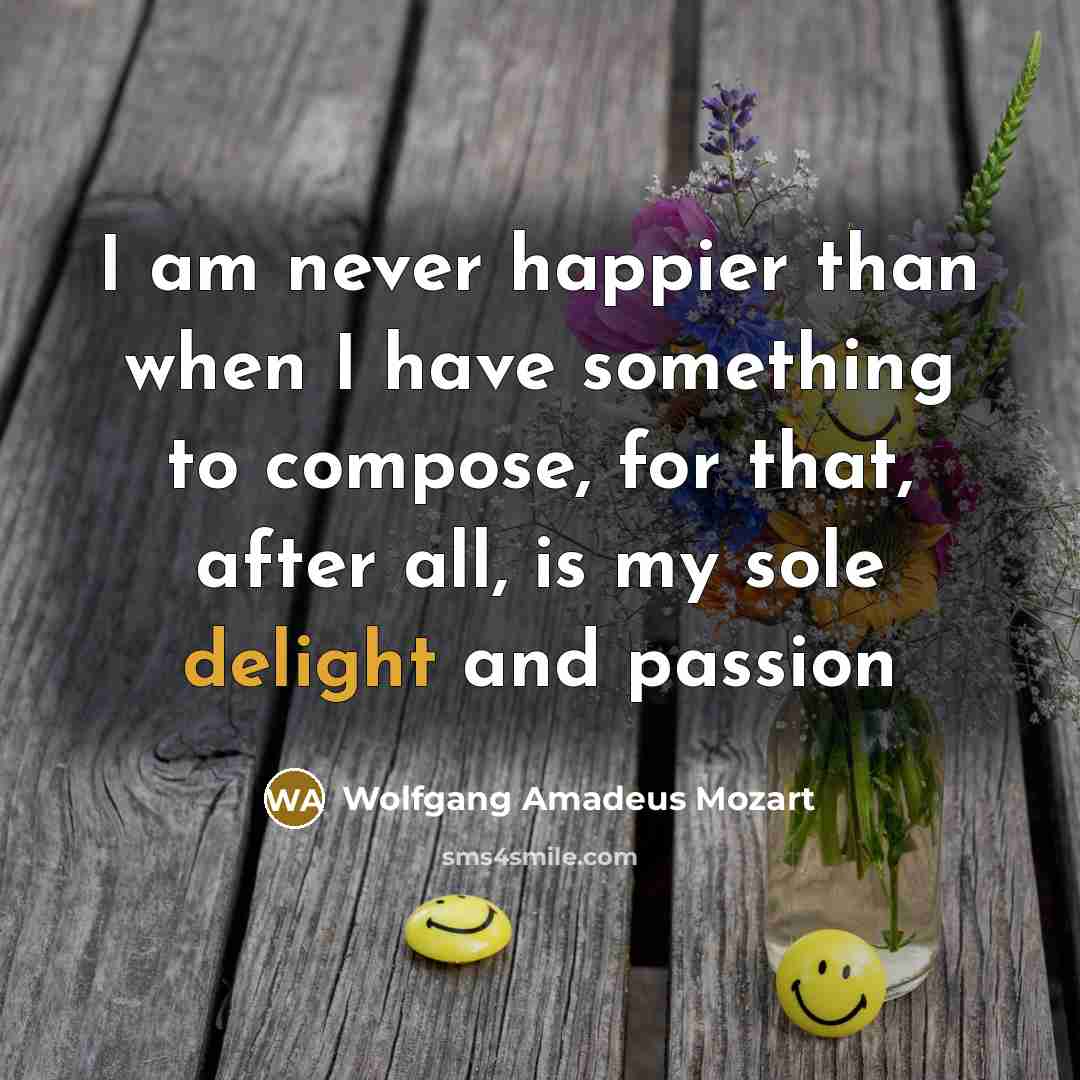 “I am never happier than when I have something to…” quote by Wolfgang Amadeus Mozart