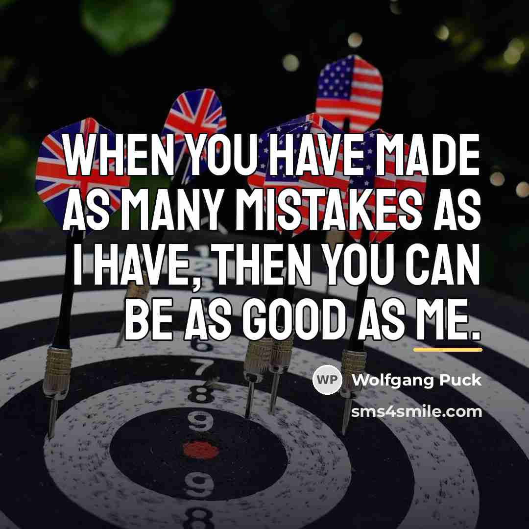 “When you have made as many mistakes as I have,…” quote by Wolfgang Puck