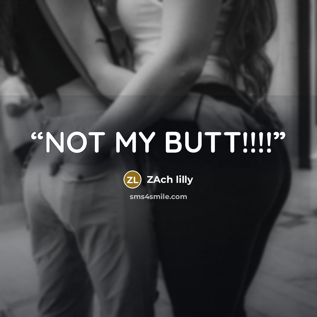 “NOT MY BUTT!!!!” quote by ZAch lilly