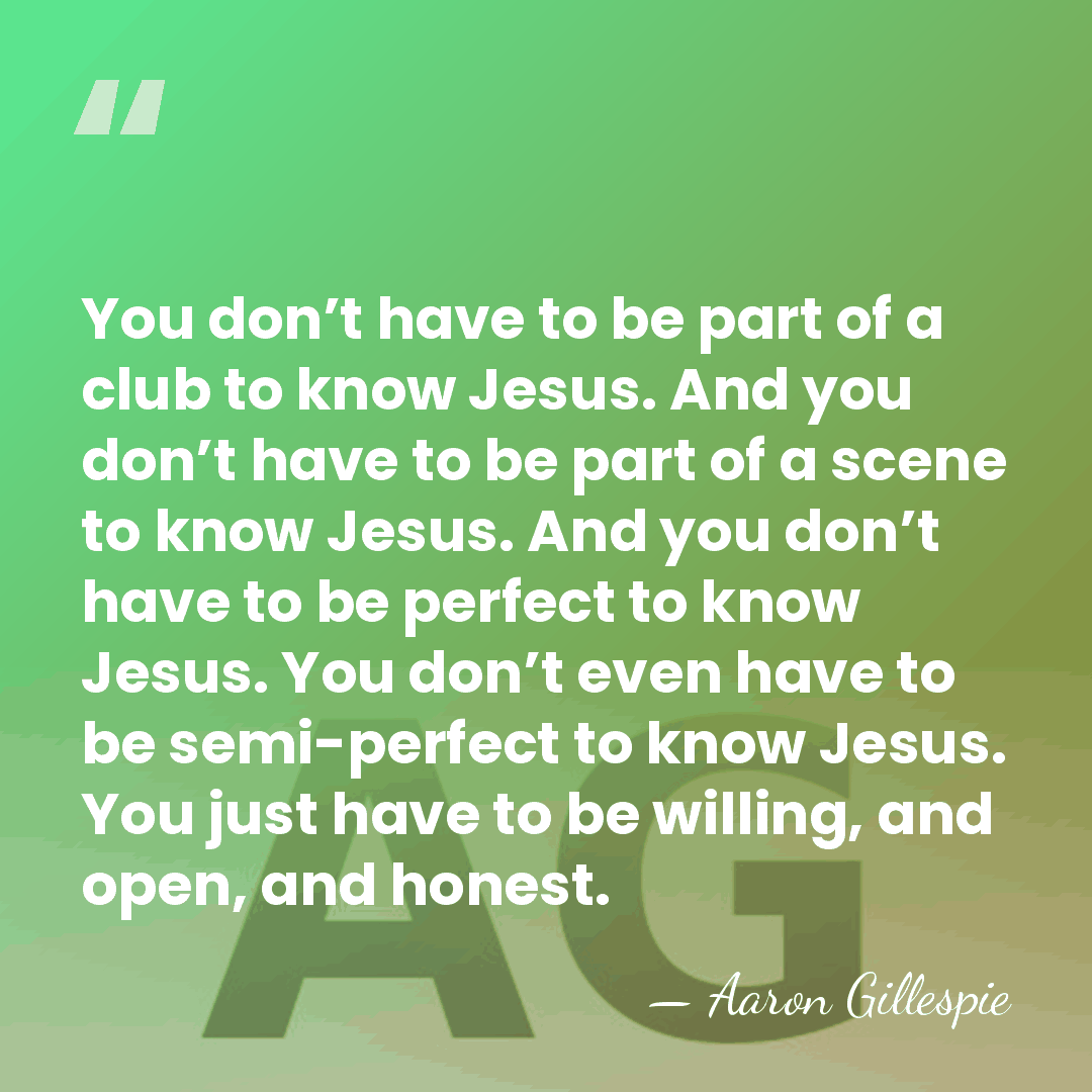 You don’t have to be part of a club to know Jesus.&hellip; - Aaron Gillespie