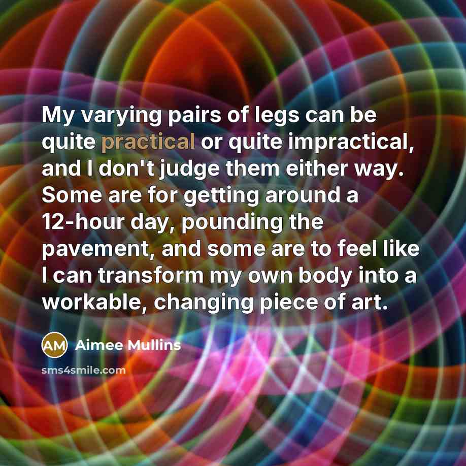 “My varying pairs of legs can be quite practical or…” quote by Aimee Mullins