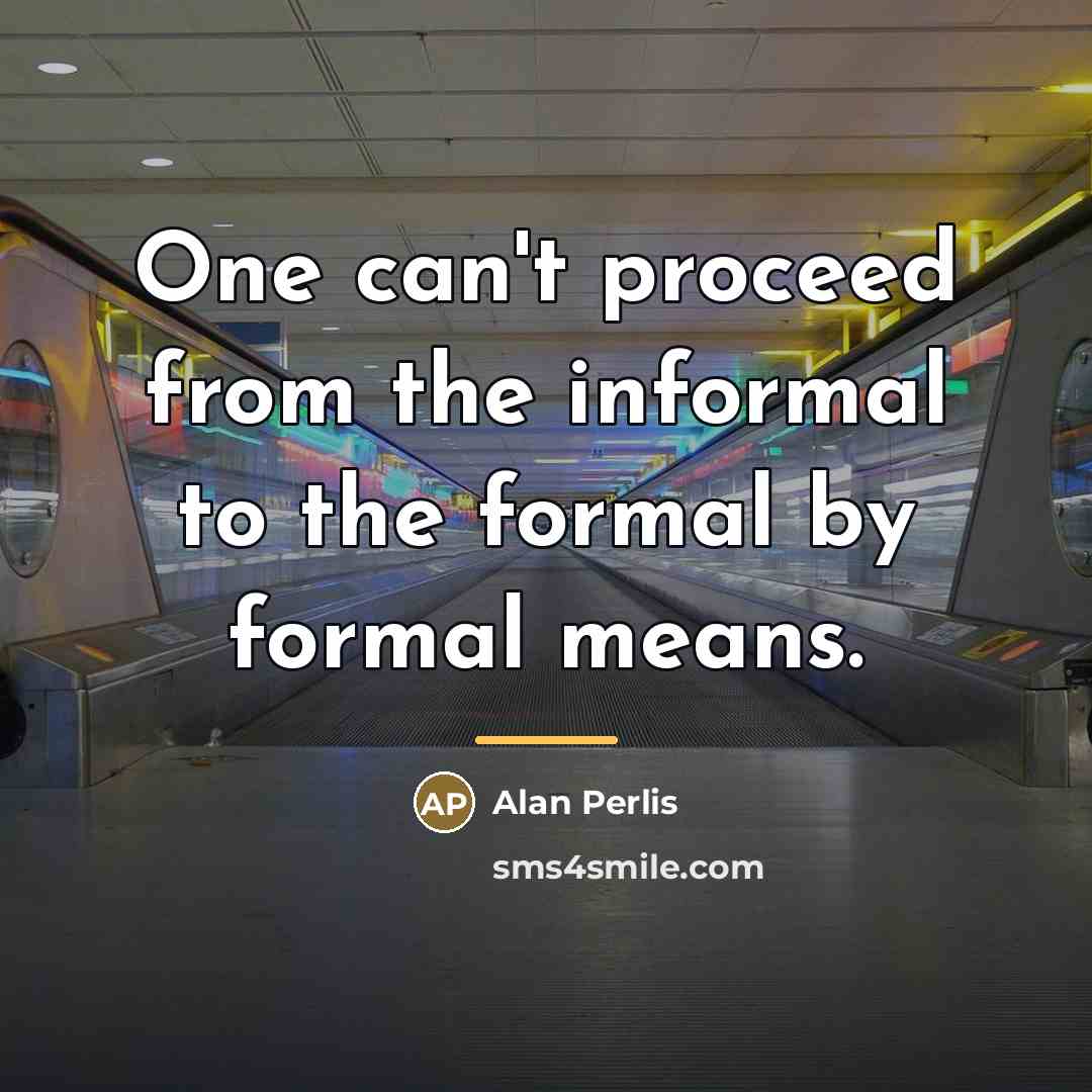 “One can't proceed from the informal to the formal by…” quote by Alan Perlis