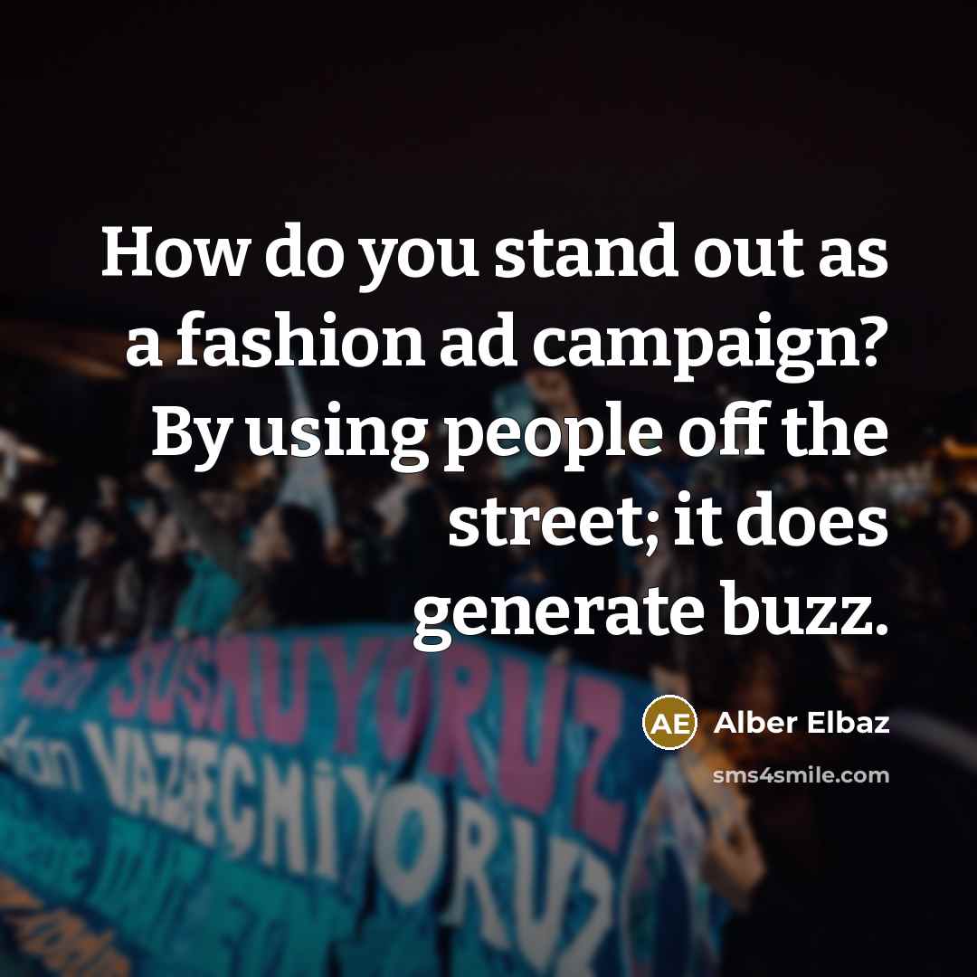 “How do you stand out as a fashion ad campaign?…” quote by Alber Elbaz