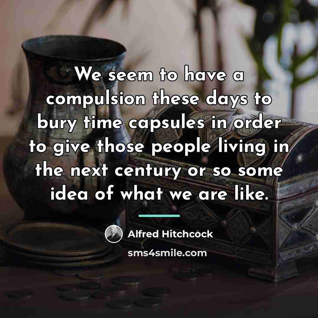 “We seem to have a compulsion these days to bury…” quote by Alfred Hitchcock