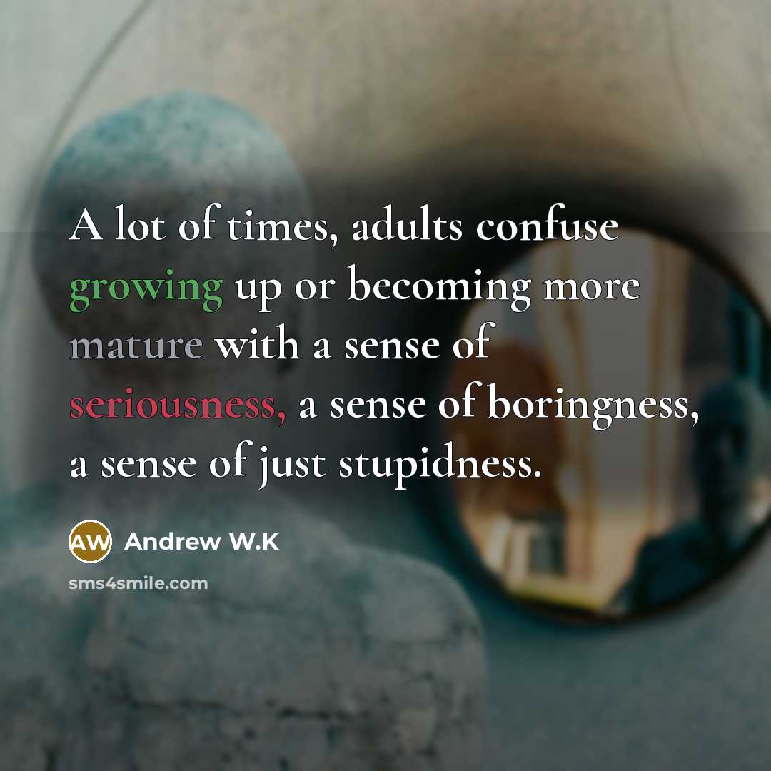 “A lot of times, adults confuse growing up or becoming…” quote by Andrew W.K