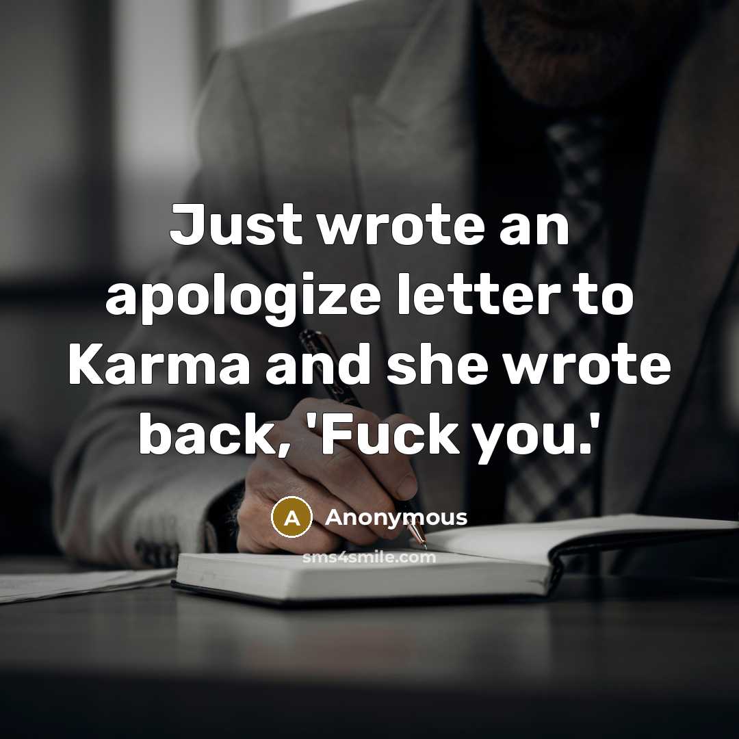 “Just wrote an apologize letter to Karma and she wrote back, 'Fuck you.'” quote by Anonymous