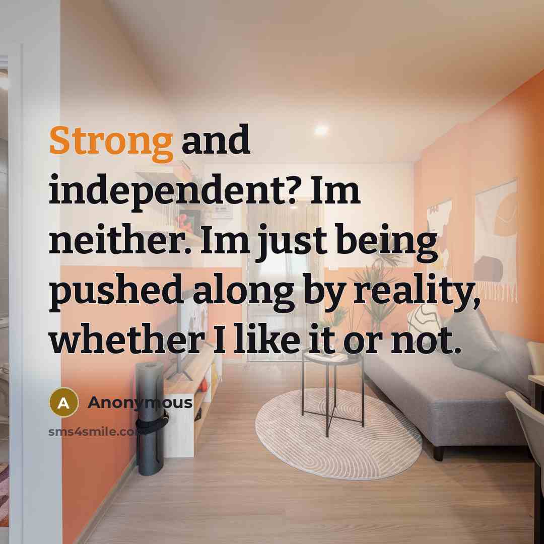 “Strong and independent? Im neither. Im just being pushed along…” quote by Anonymous
