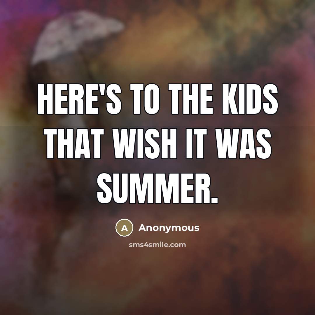 “Here's to the kids that wish it was summer.…” quote by Anonymous