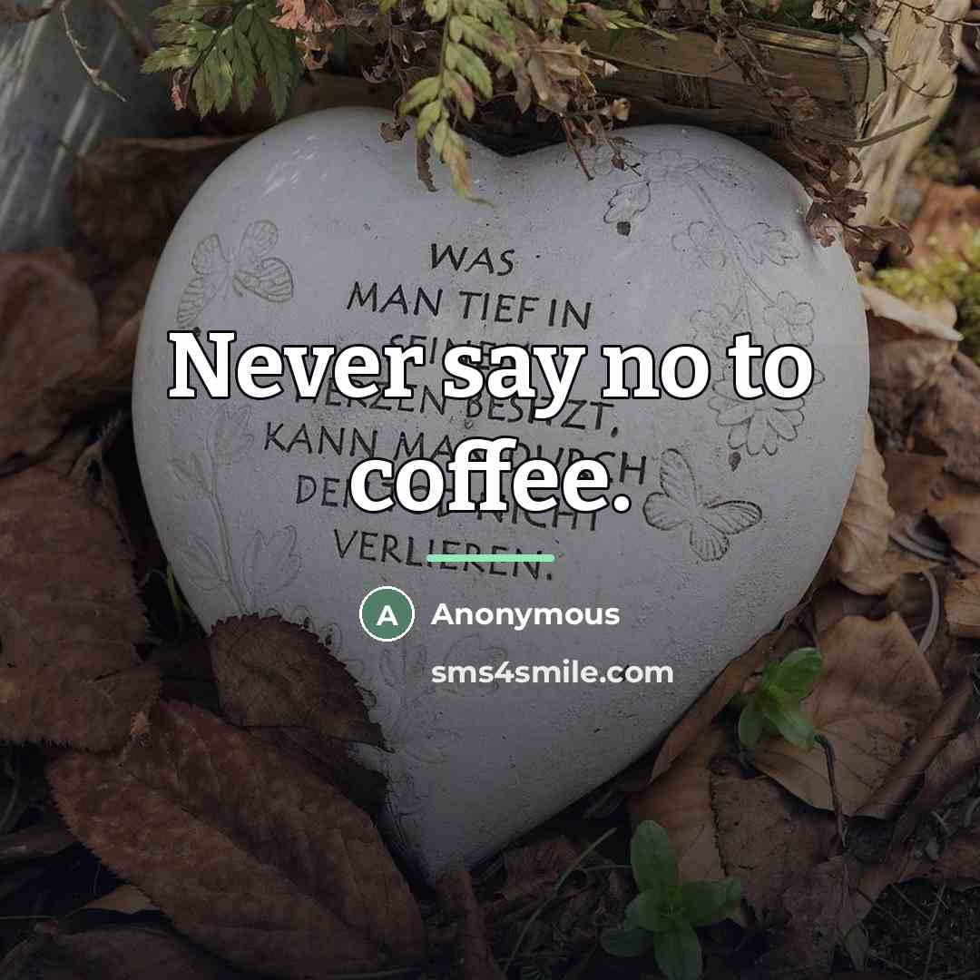 “Never say no to coffee.…” quote by Anonymous