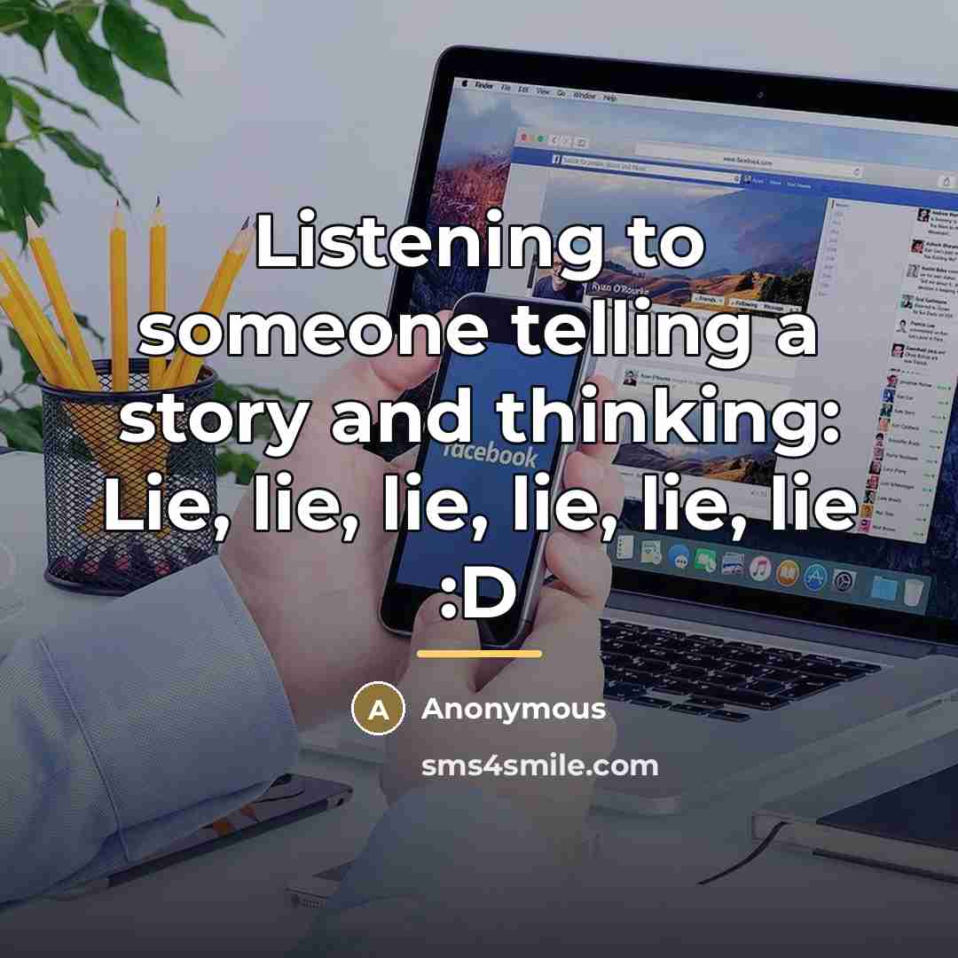 “Listening to someone telling a story and thinking: Lie, lie,…” quote by Anonymous