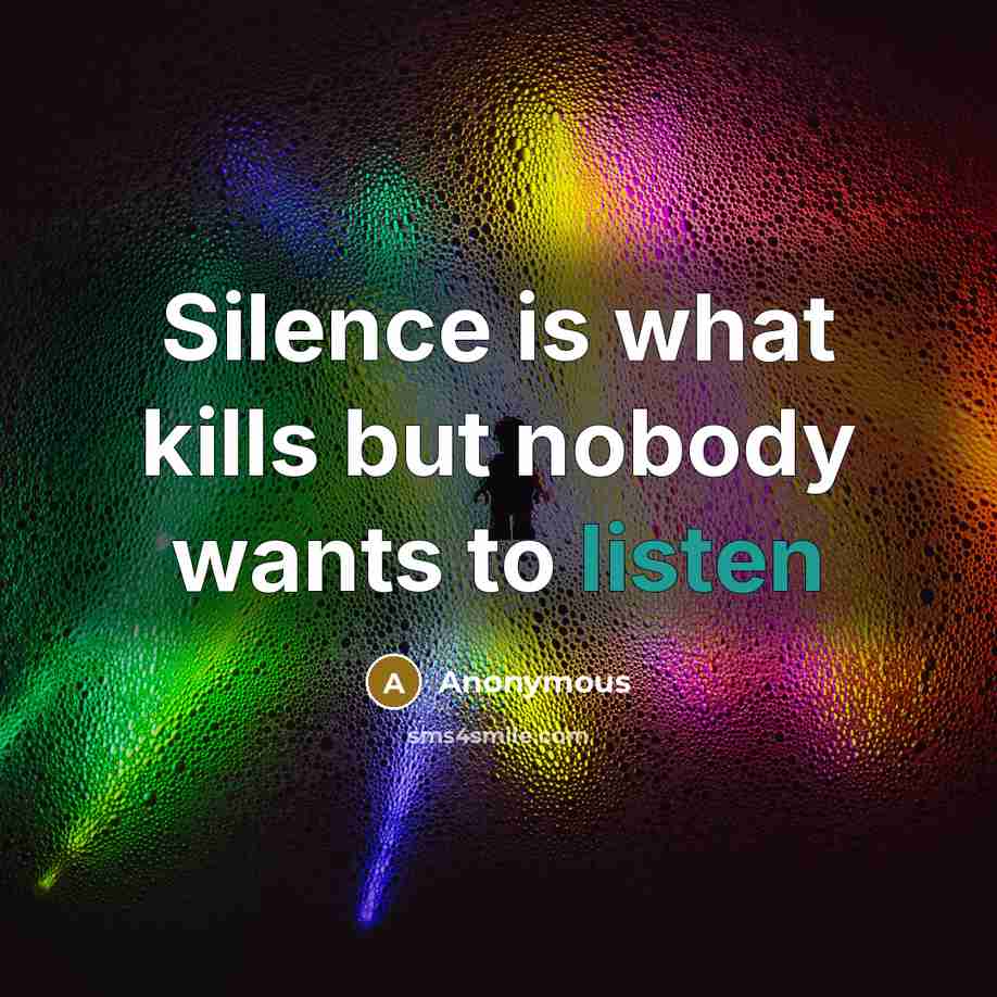 “Silence is what kills but nobody wants to listen…” quote by Anonymous