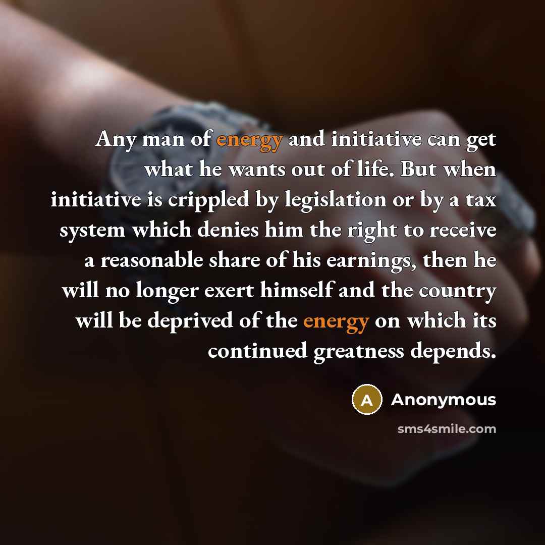 “Any man of energy and initiative can get what he…” quote by Anonymous