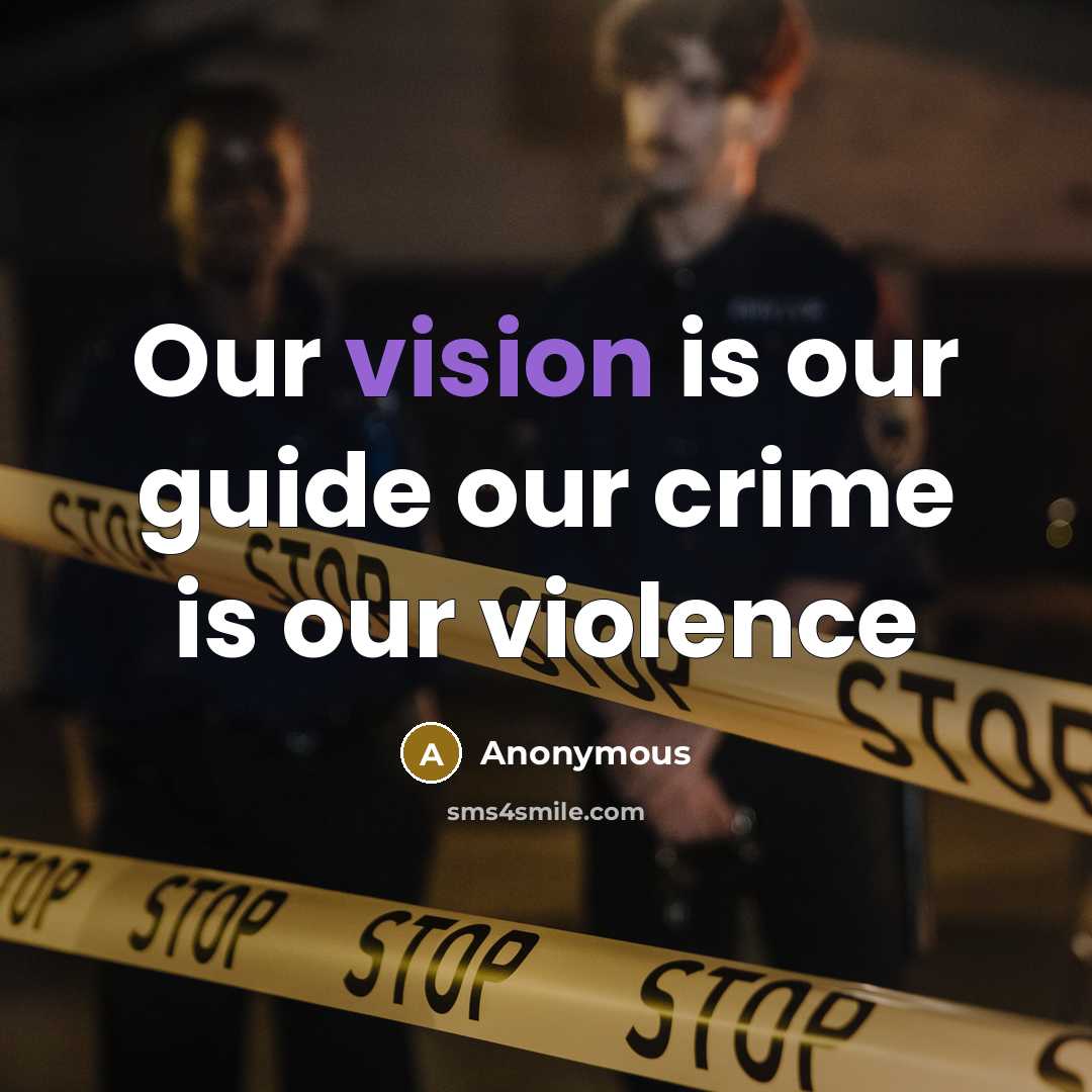 “Our vision is our guide our crime is our violence…” quote by Anonymous