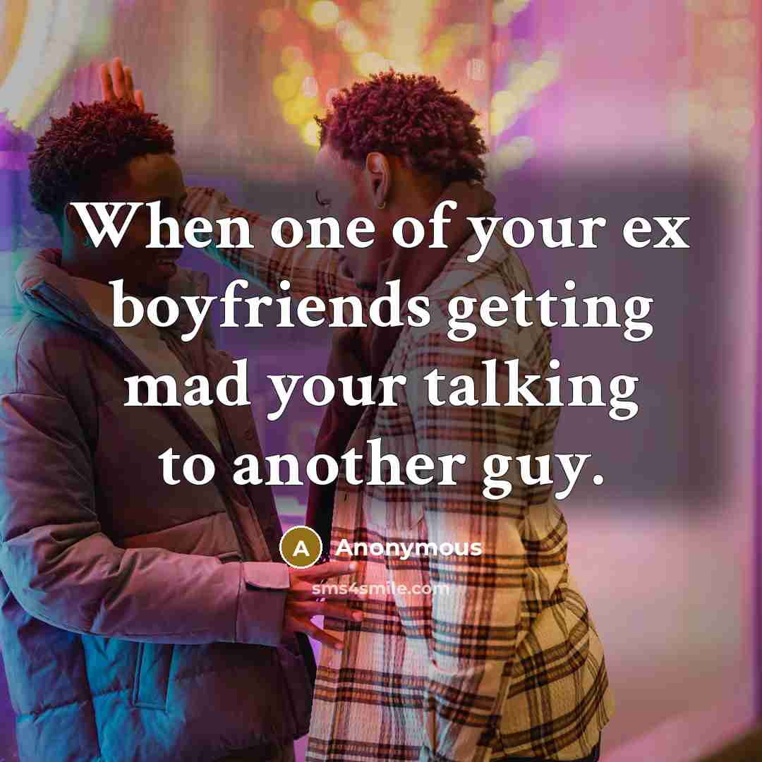 “When one of your ex boyfriends getting mad your talking…” quote by Anonymous
