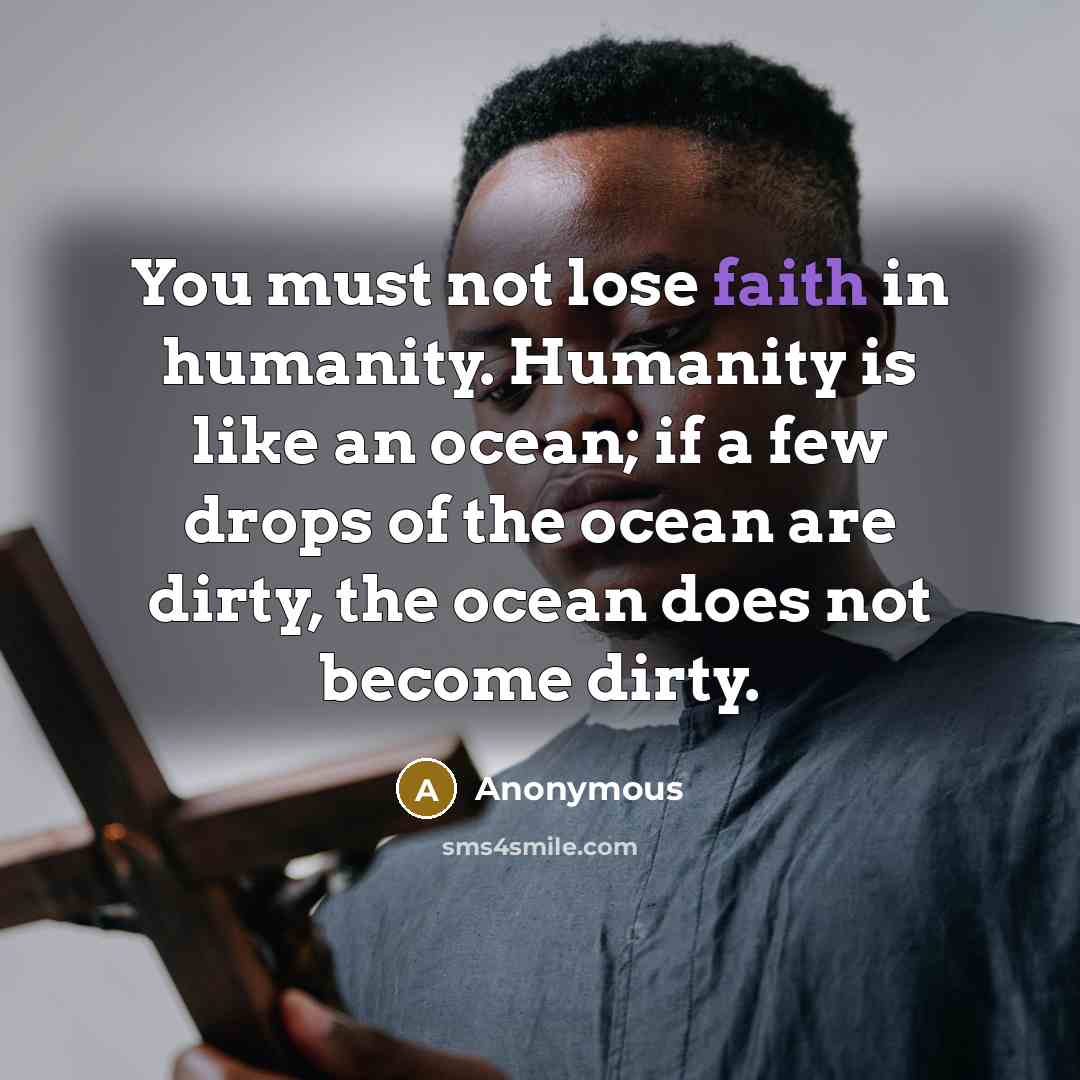 “You must not lose faith in humanity. Humanity is like…” quote by Anonymous