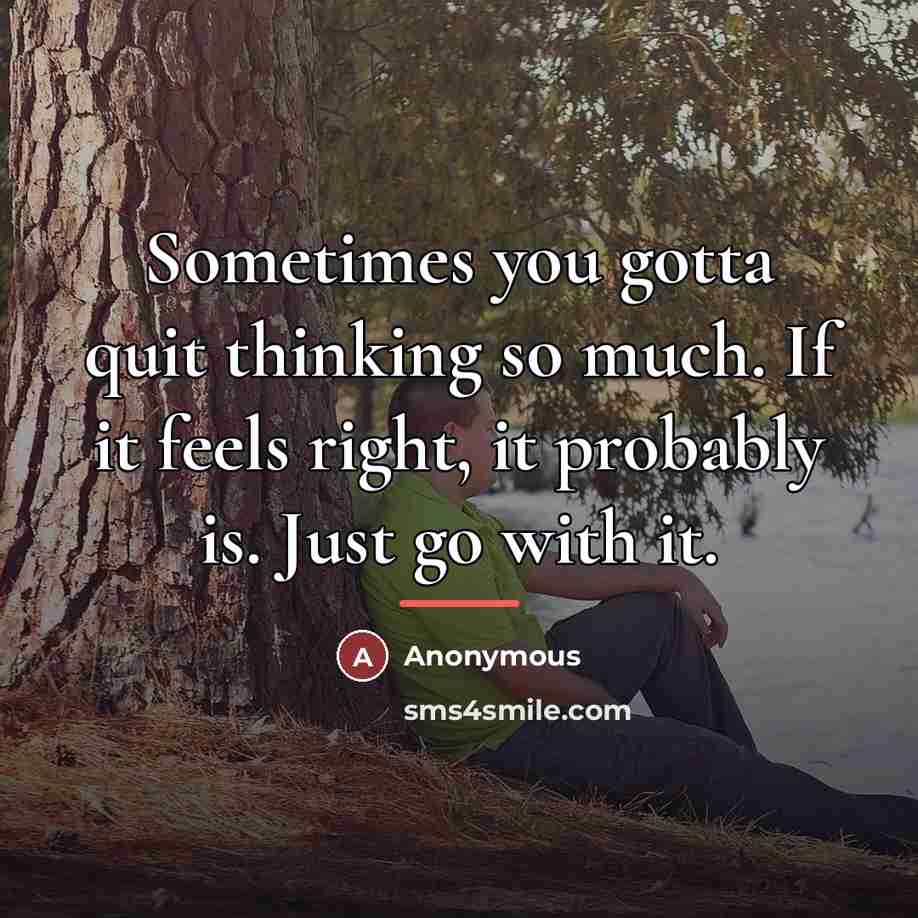 “Sometimes you gotta quit thinking so much. If it feels…” quote by Anonymous