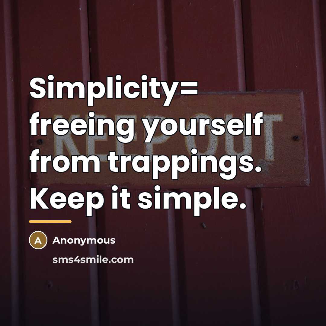 “Simplicity= freeing yourself from trappings. Keep it simple.…” quote by Anonymous