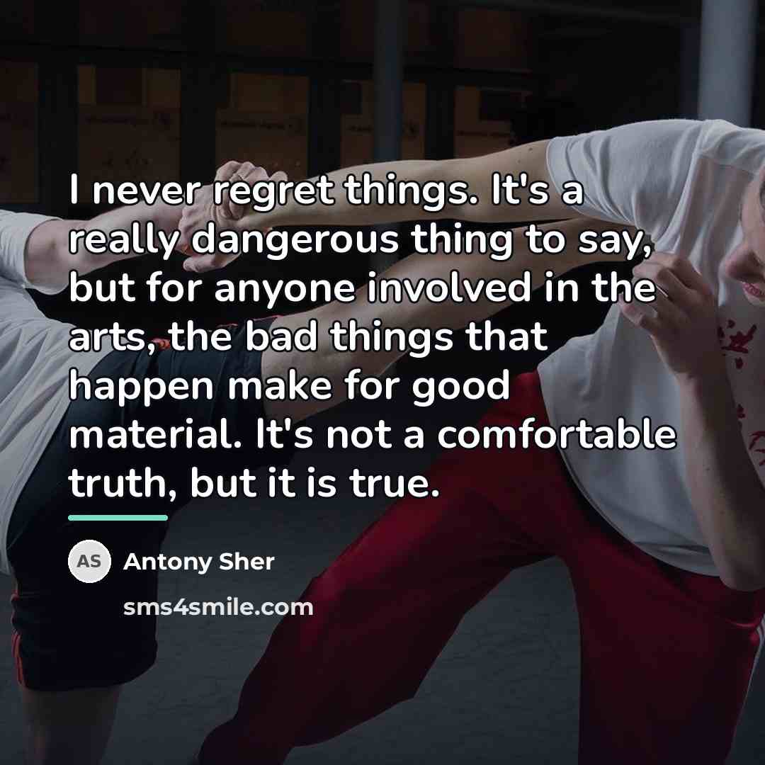 “I never regret things. It's a really dangerous thing to…” quote by Antony Sher