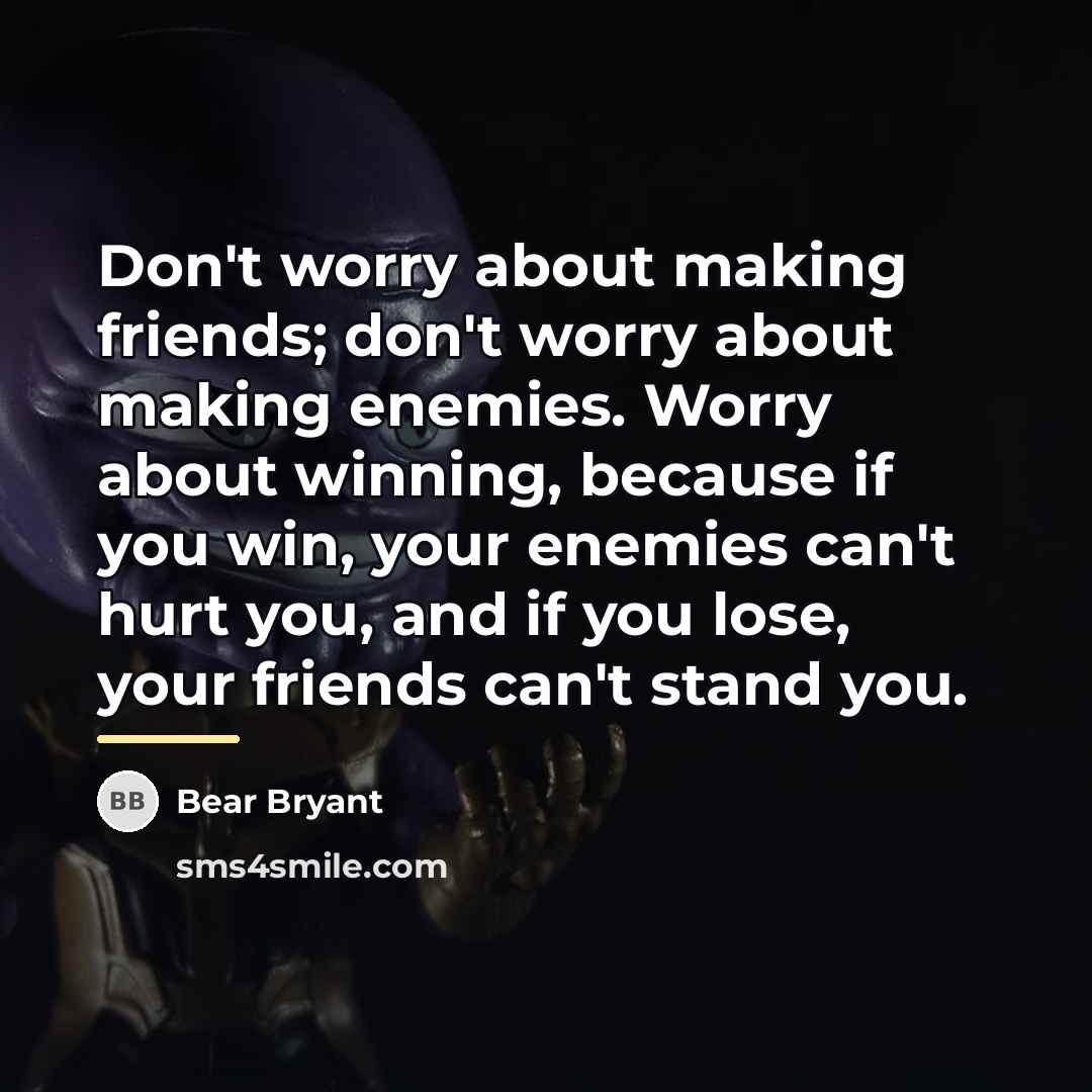 “Don't worry about making friends; don't worry about making enemies.…” quote by Bear Bryant