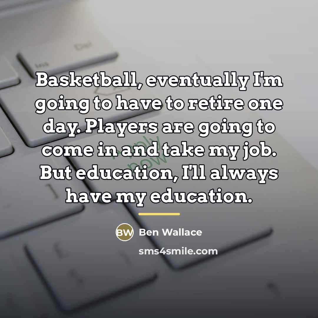 “Basketball, eventually I'm going to have to retire one day.…” quote by Ben Wallace