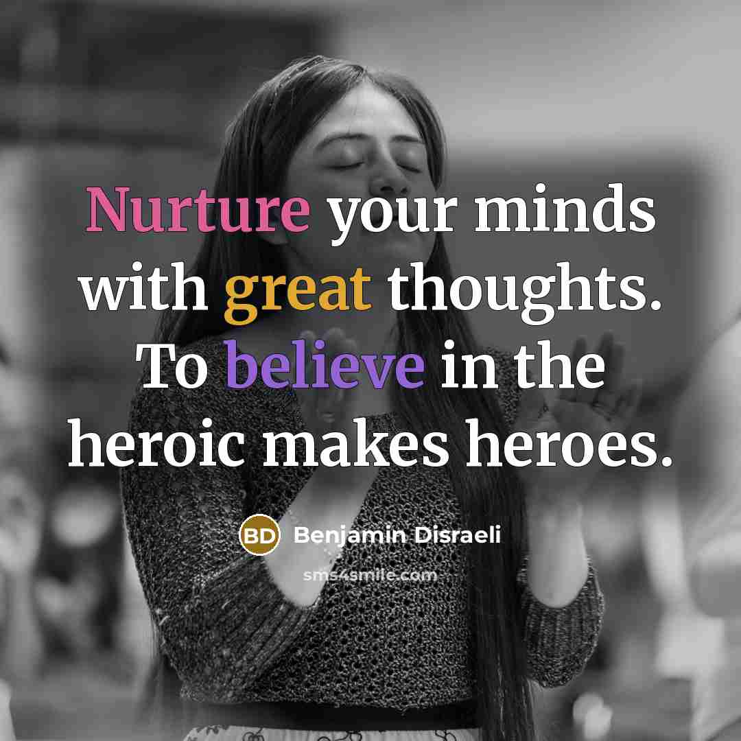 “Nurture your minds with great thoughts. To believe in the…” quote by Benjamin Disraeli