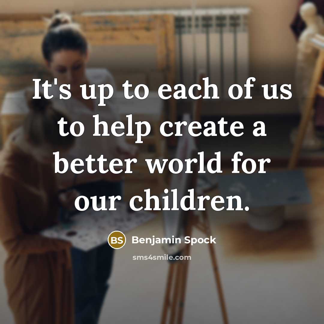 “It's up to each of us to help create a…” quote by Benjamin Spock