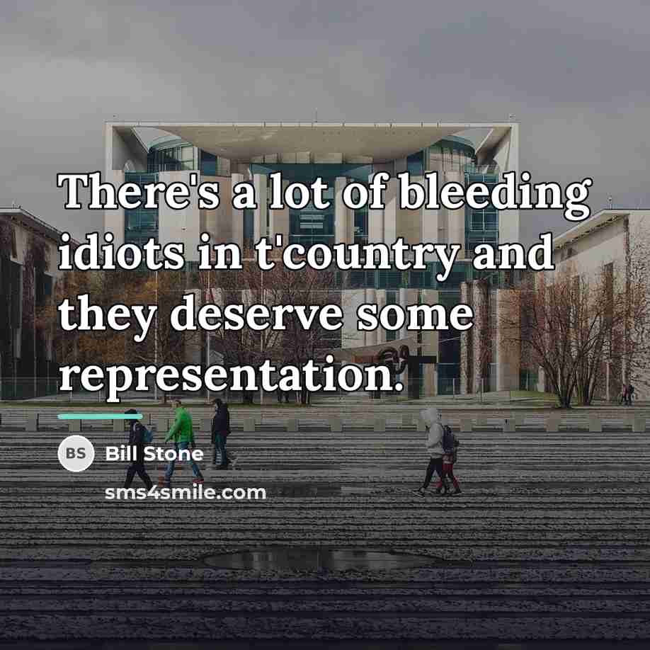 “There's a lot of bleeding idiots in t'country and they…” quote by Bill Stone