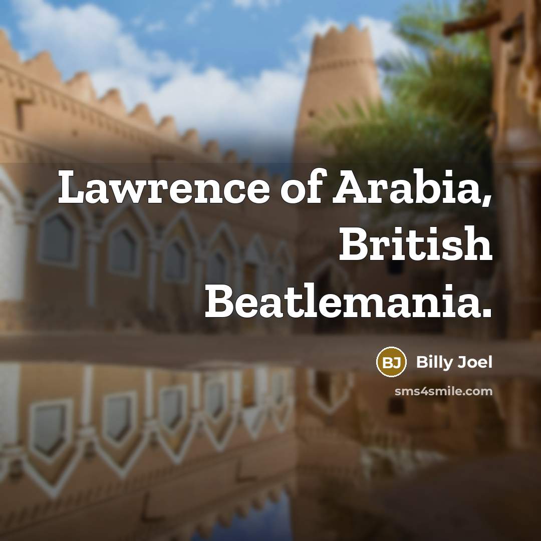 “Lawrence of Arabia, British Beatlemania.…” quote by Billy Joel