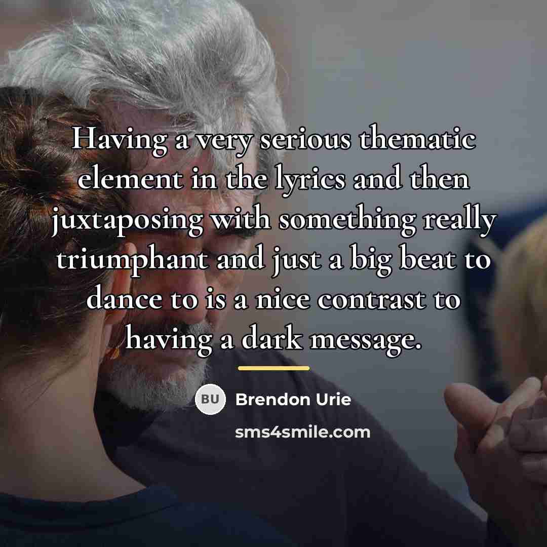 “Having a very serious thematic element in the lyrics and…” quote by Brendon Urie