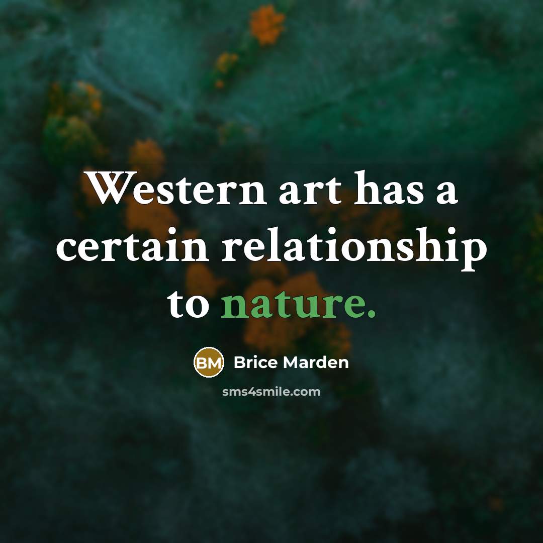 “Western art has a certain relationship to nature.…” quote by Brice Marden