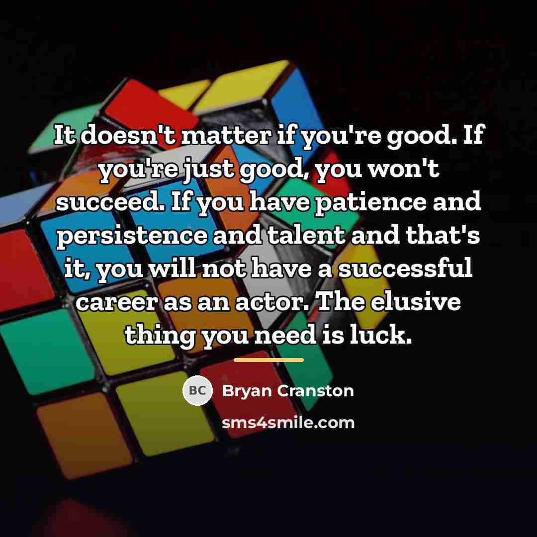 “It doesn't matter if you're good. If you're just good,…” quote by Bryan Cranston