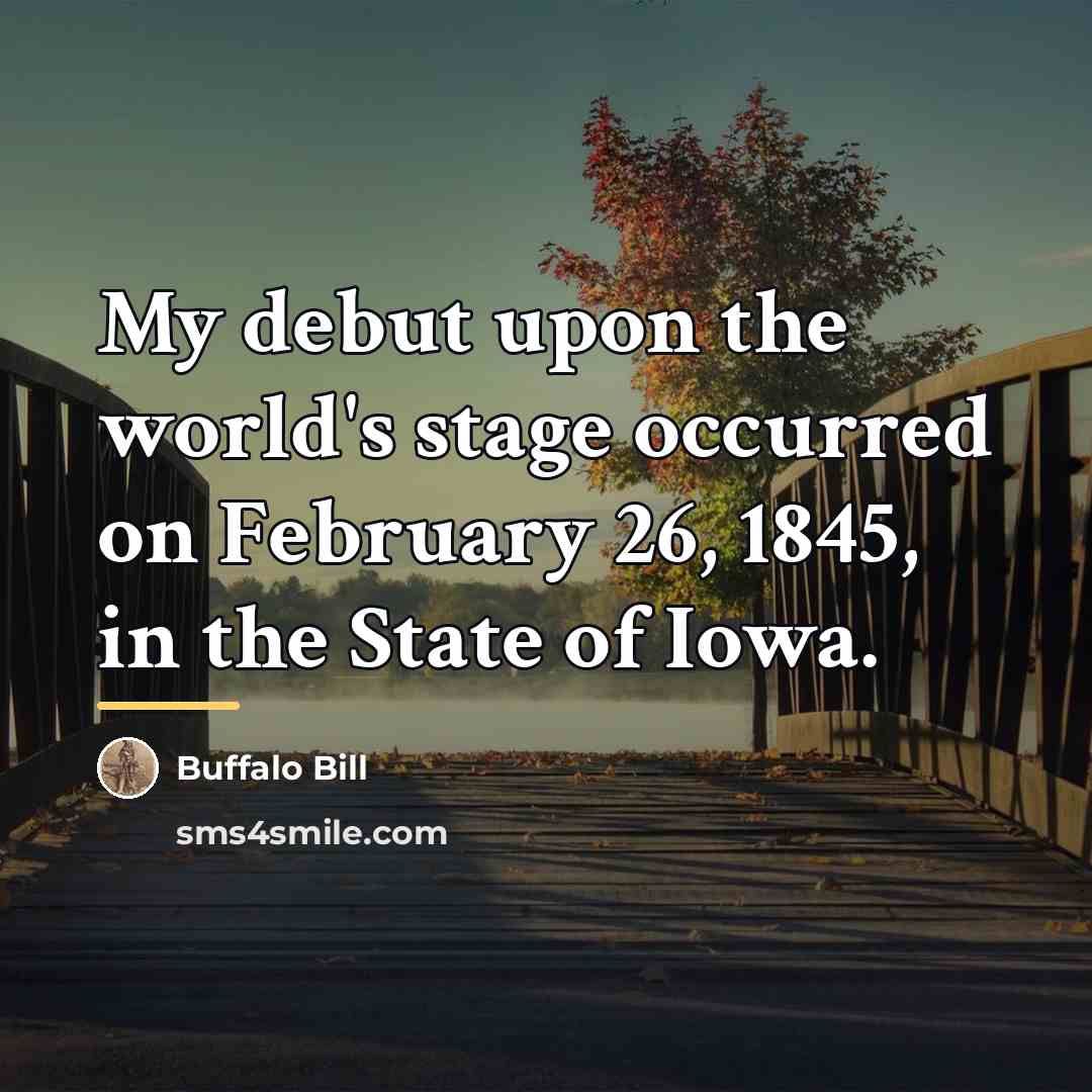 “My debut upon the world's stage occurred on February 26,…” quote by Buffalo Bill