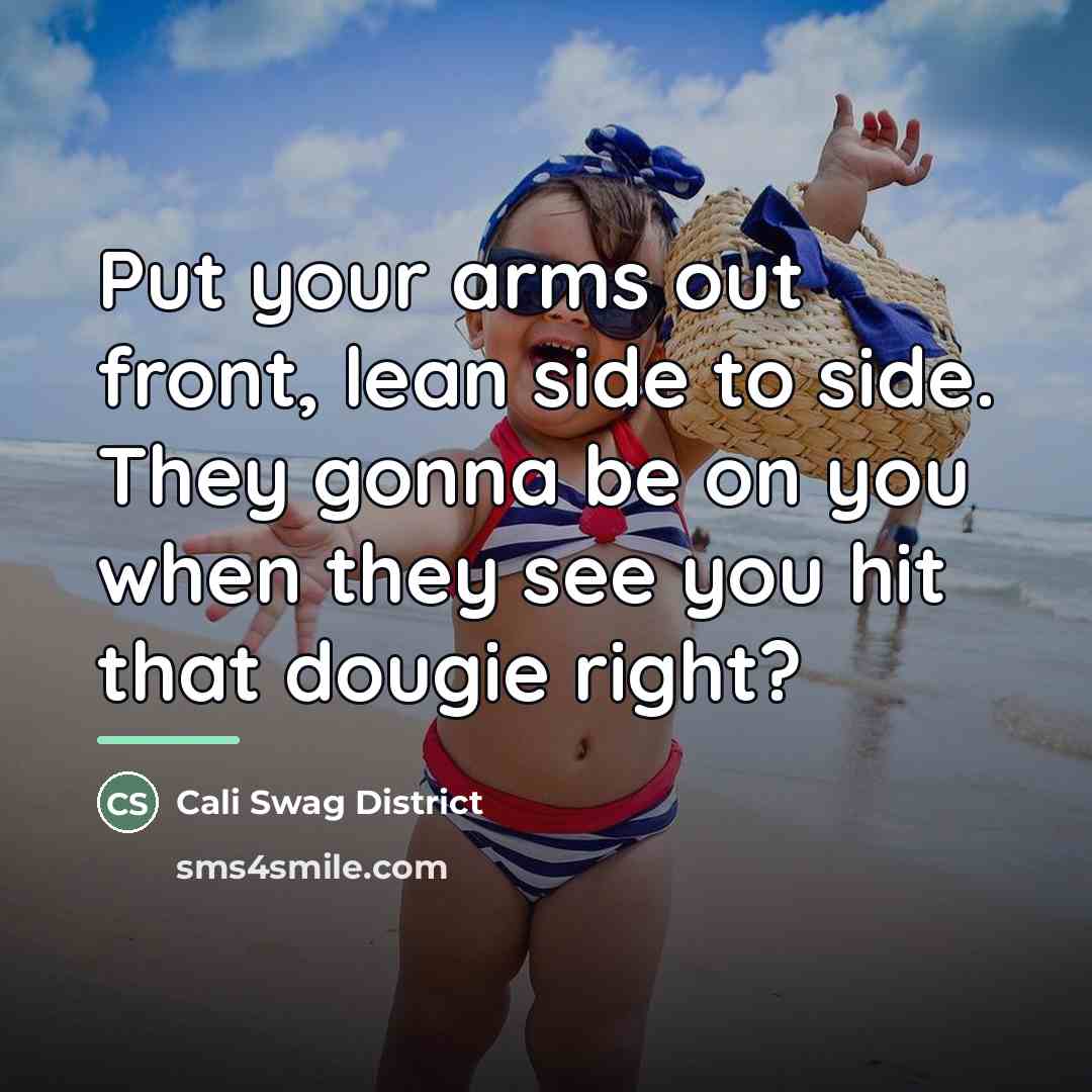“Put your arms out front, lean side to side. They…” quote by Cali Swag District
