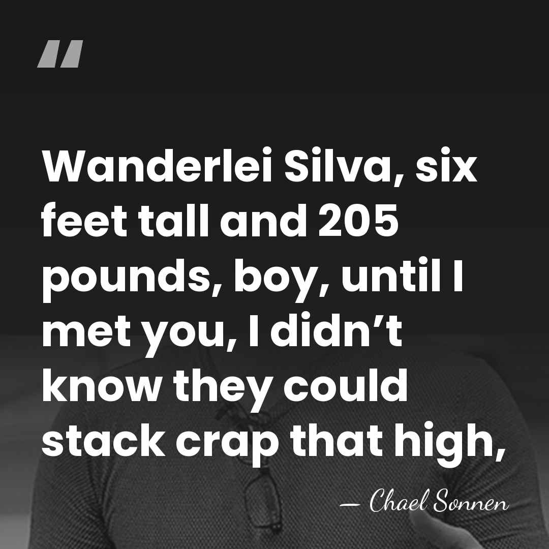 Wanderlei Silva, six feet tall and 205 pounds, boy, until I met&hellip; - Chael Sonnen