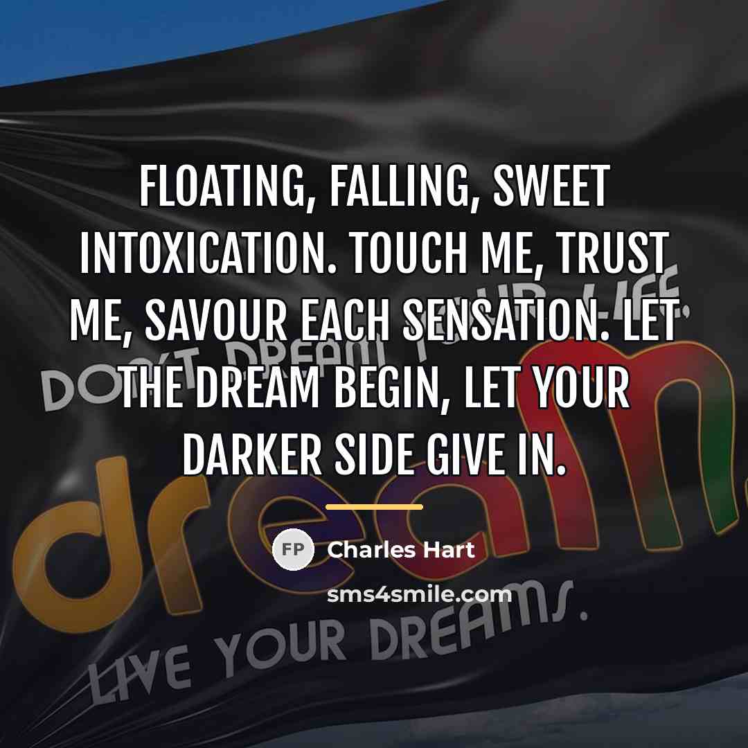 “Floating, falling, sweet intoxication. Touch me, trust me, savour each…” quote by Charles Hart