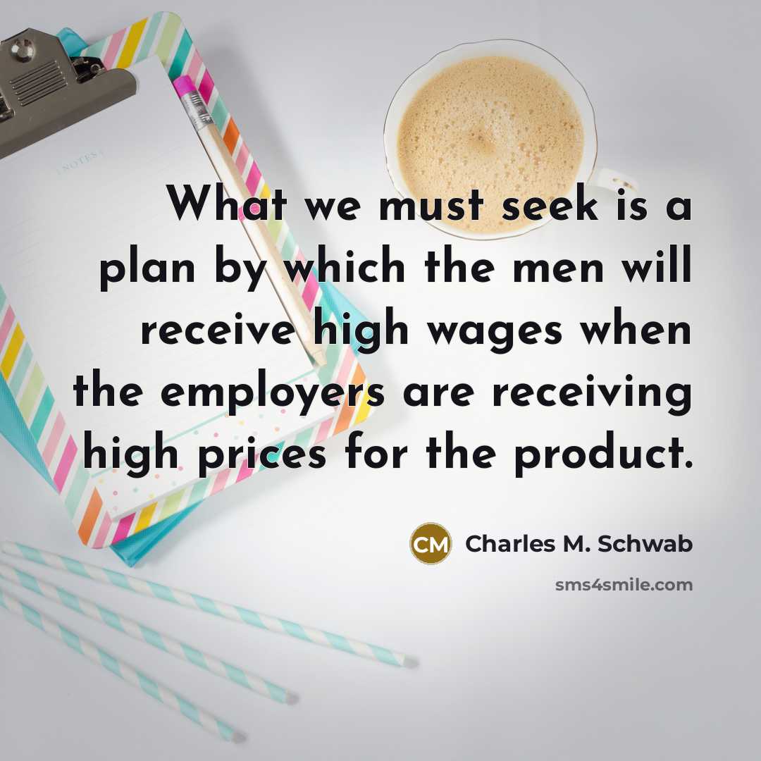 “What we must seek is a plan by which the…” quote by Charles M. Schwab