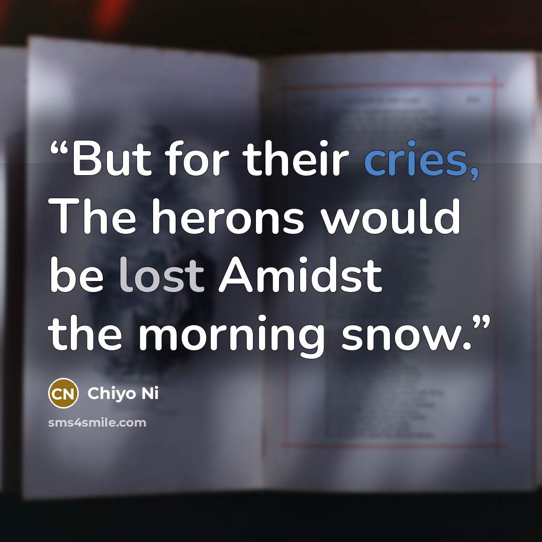 “But for their cries, The herons would be lost Amidst the morning snow.” quote by Chiyo Ni