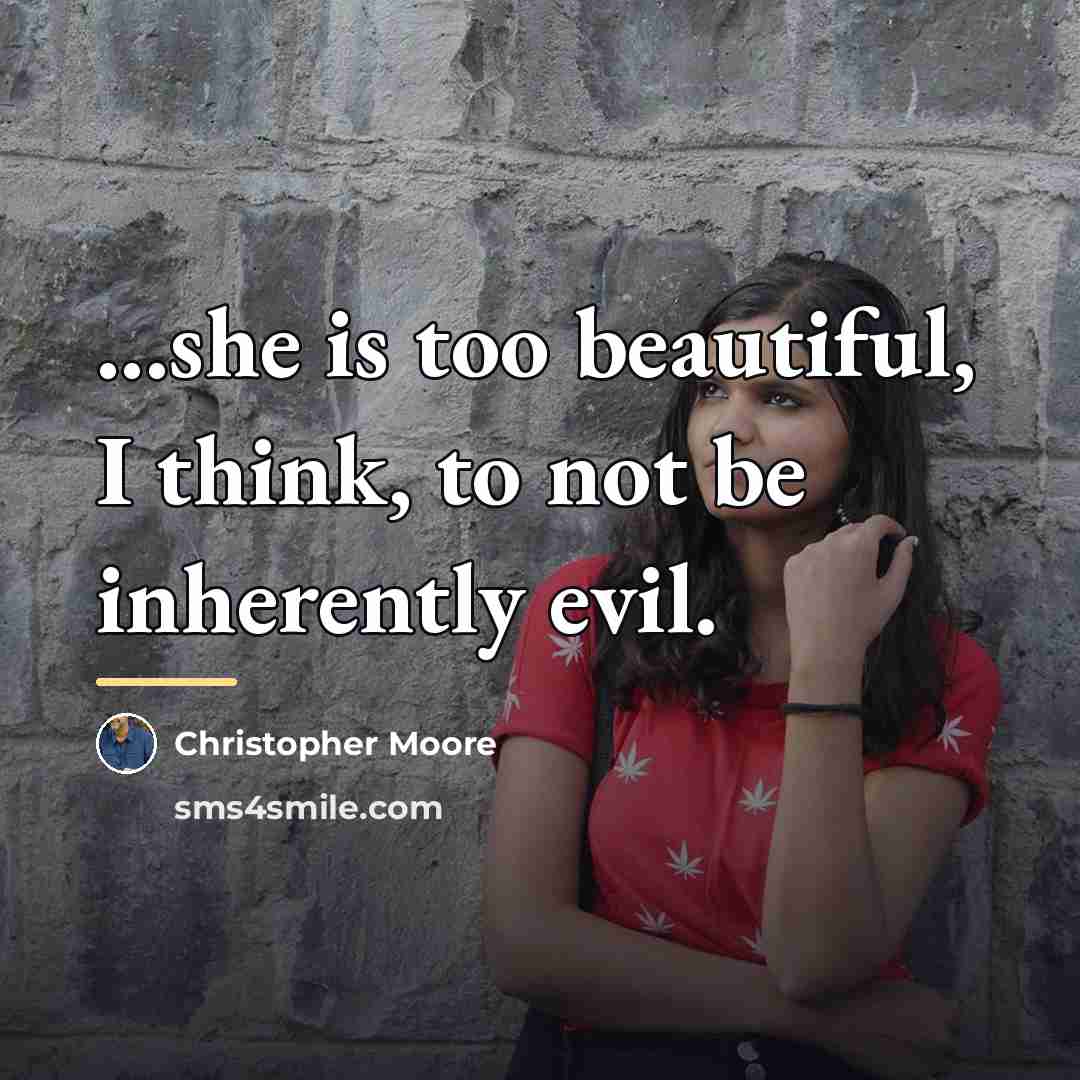 “...she is too beautiful, I think, to not be inherently…” quote by Christopher Moore