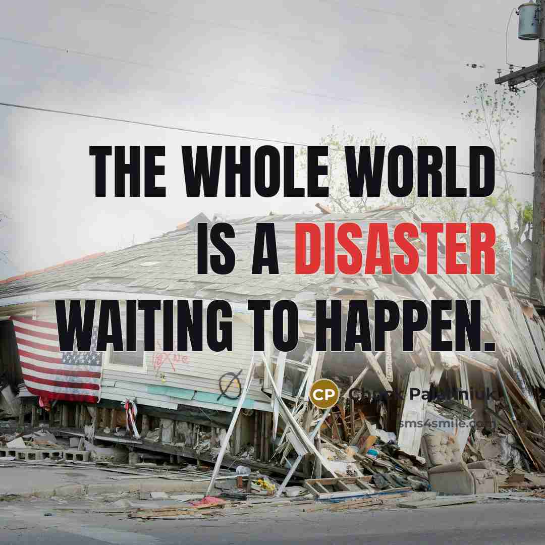 “The whole world is a disaster waiting to happen.…” quote by Chuck Palahniuk