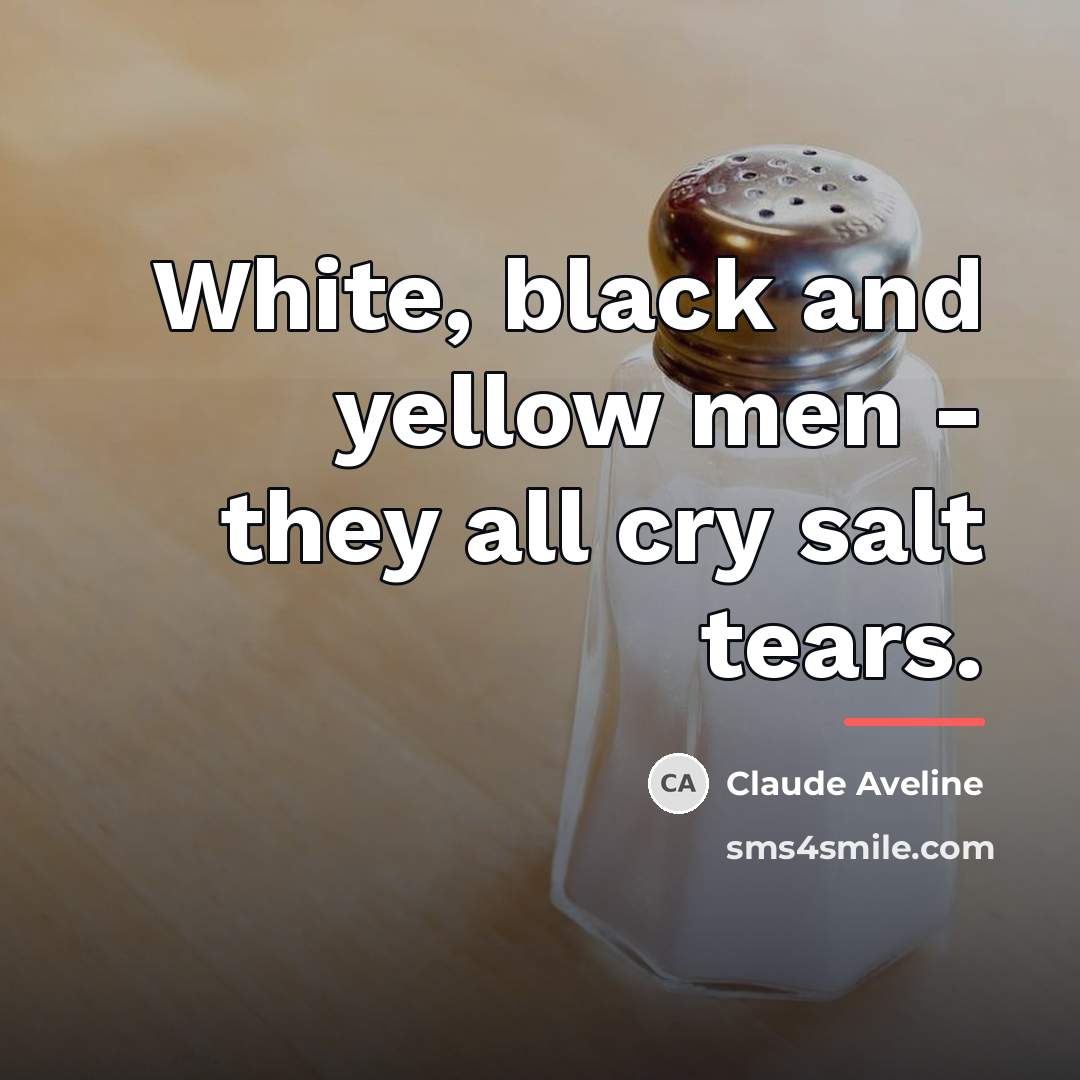 “White, black and yellow men - they all cry salt…” quote by Claude Aveline