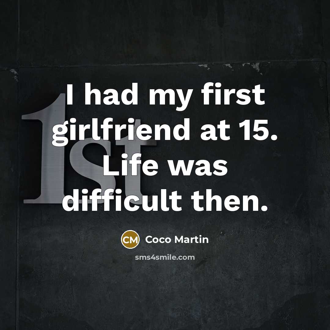 “I had my first girlfriend at 15. Life was difficult…” quote by Coco Martin