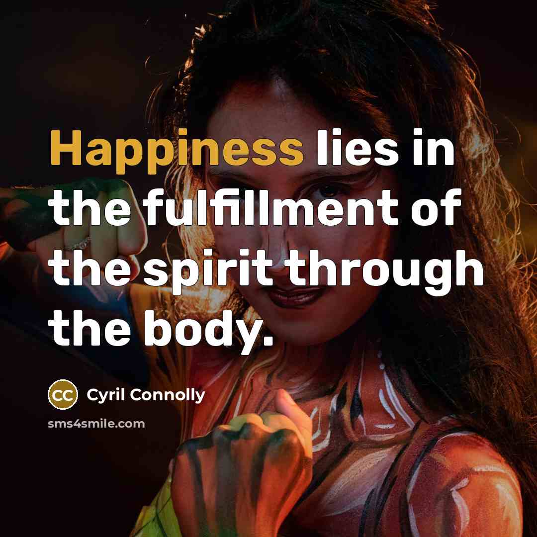 “Happiness lies in the fulfillment of the spirit through the…” quote by Cyril Connolly