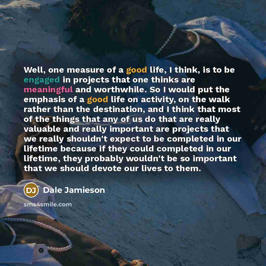 “Well, one measure of a good life, I think, is…” quote by Dale Jamieson