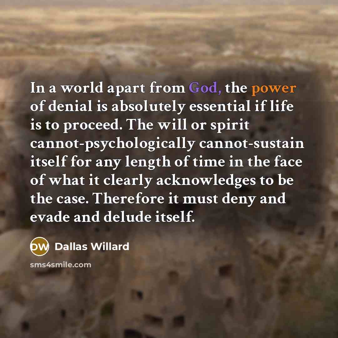 “In a world apart from God, the power of denial…” quote by Dallas Willard