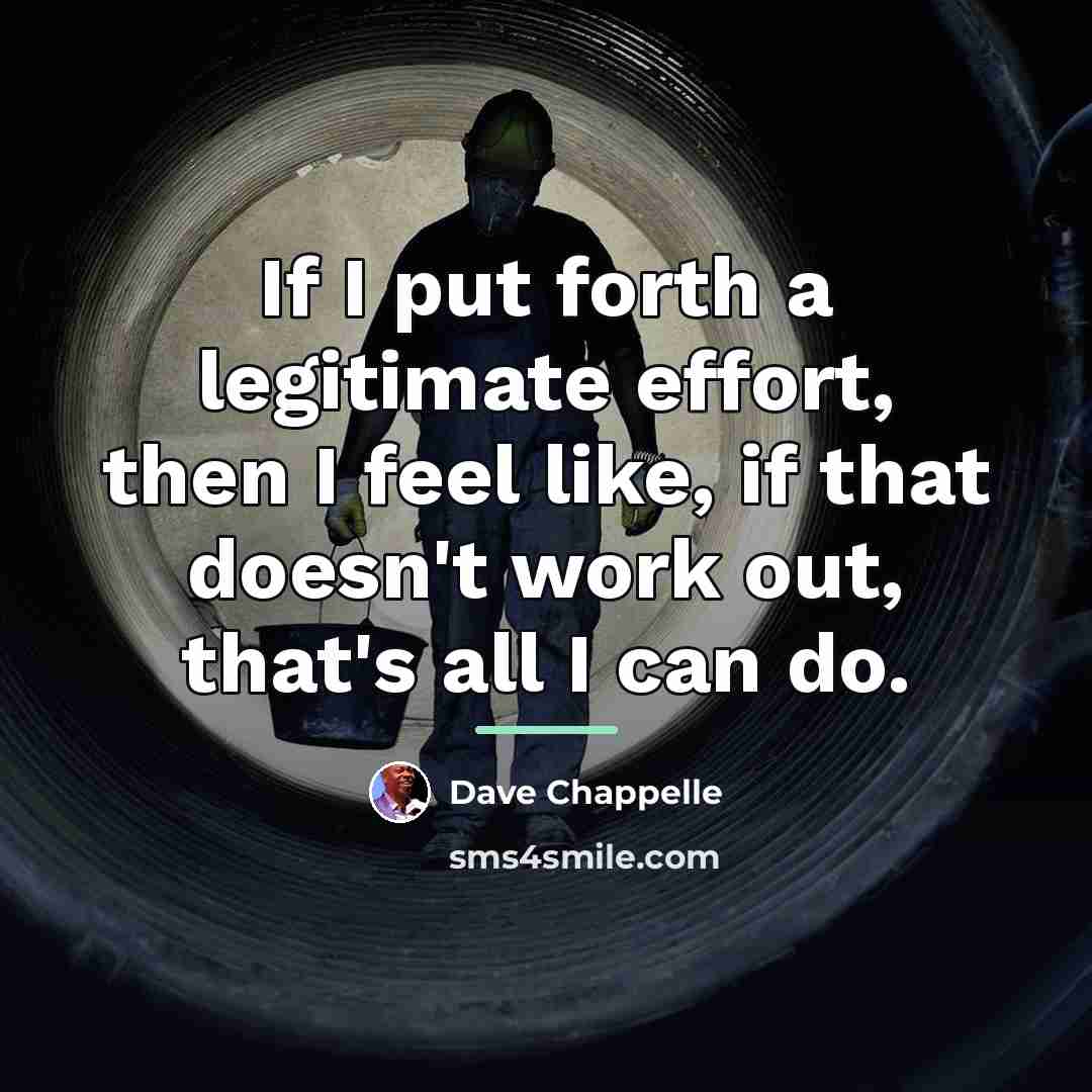 “If I put forth a legitimate effort, then I feel…” quote by Dave Chappelle