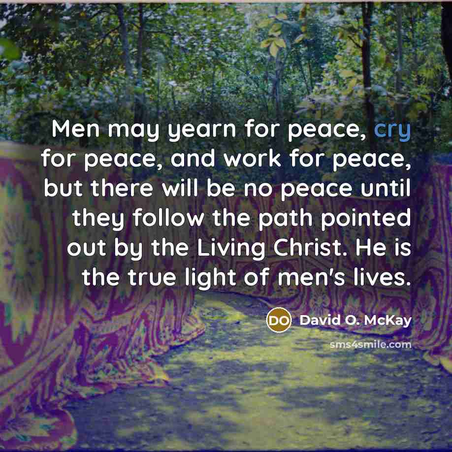 “Men may yearn for peace, cry for peace, and work…” quote by David O. McKay