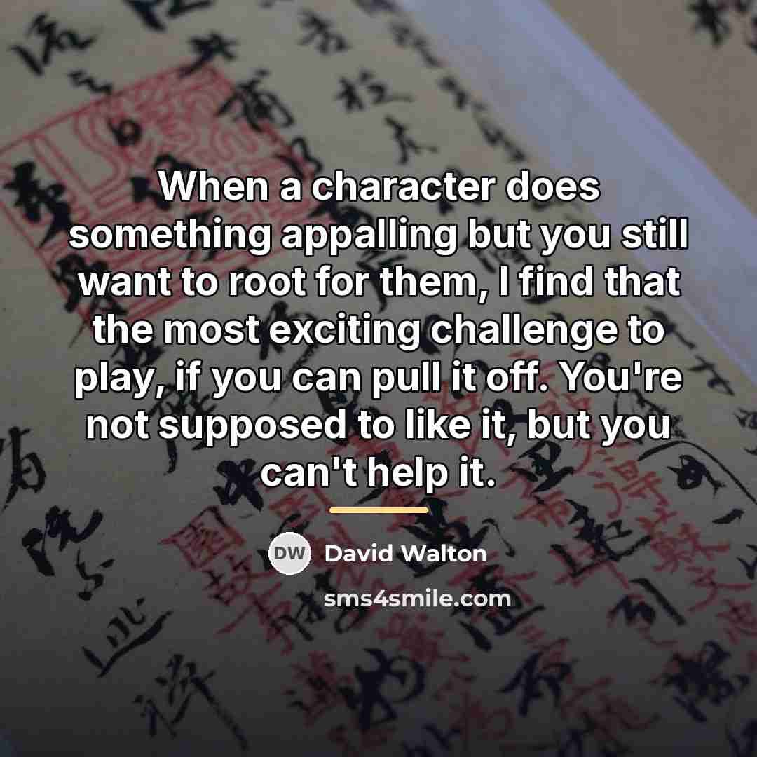 “When a character does something appalling but you still want…” quote by David Walton