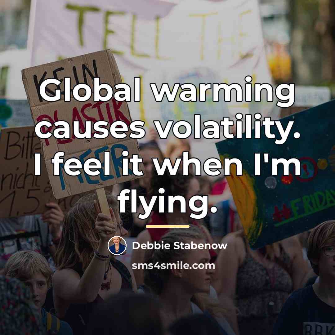 “Global warming causes volatility. I feel it when I'm flying.…” quote by Debbie Stabenow