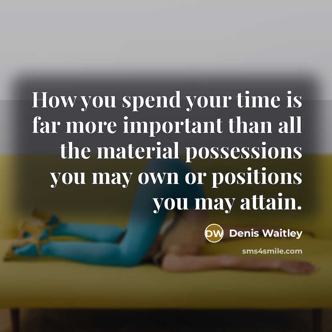 “How you spend your time is far more important than…” quote by Denis Waitley